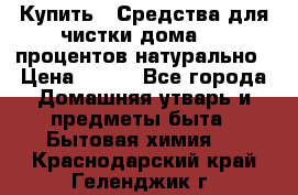 Купить : Средства для чистки дома-100 процентов натурально › Цена ­ 100 - Все города Домашняя утварь и предметы быта » Бытовая химия   . Краснодарский край,Геленджик г.